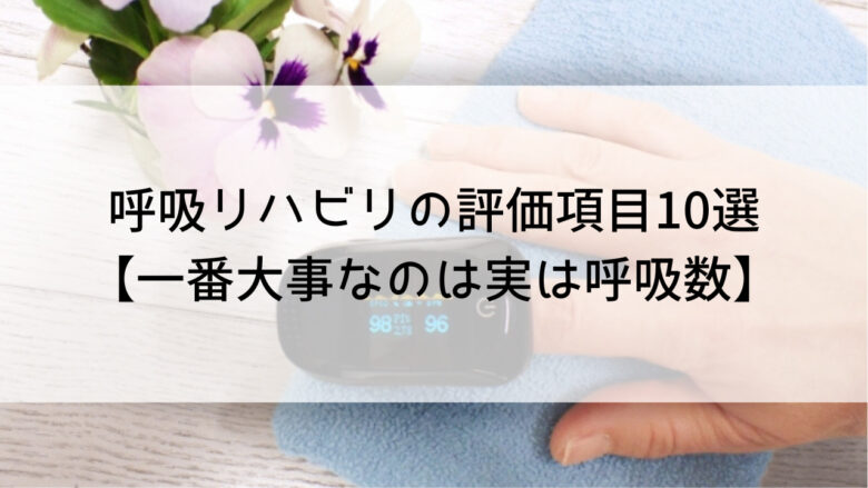 呼吸リハビリの評価項目10選【一番大事なのは実は呼吸数】